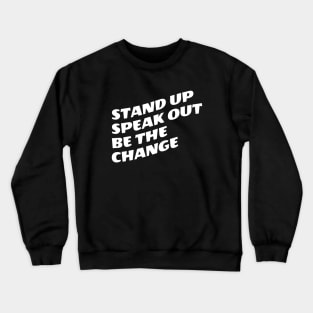 Stand Up Speak Out Be The Change Crewneck Sweatshirt